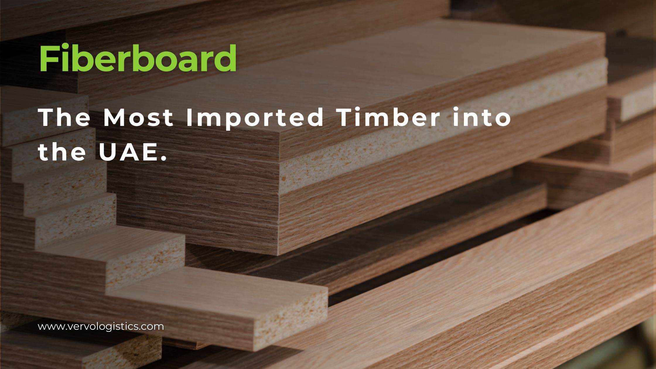 in-depth look at the logistics of importing the most in-demand timber into the UAE - fiberboard wood. by vervo middle east for shipping MDF cargo and logistics services